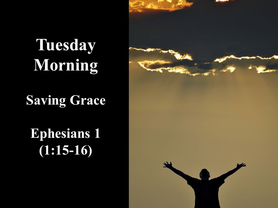 Tuesday Morning Saving Grace Ephesians 1 (1:15-16)