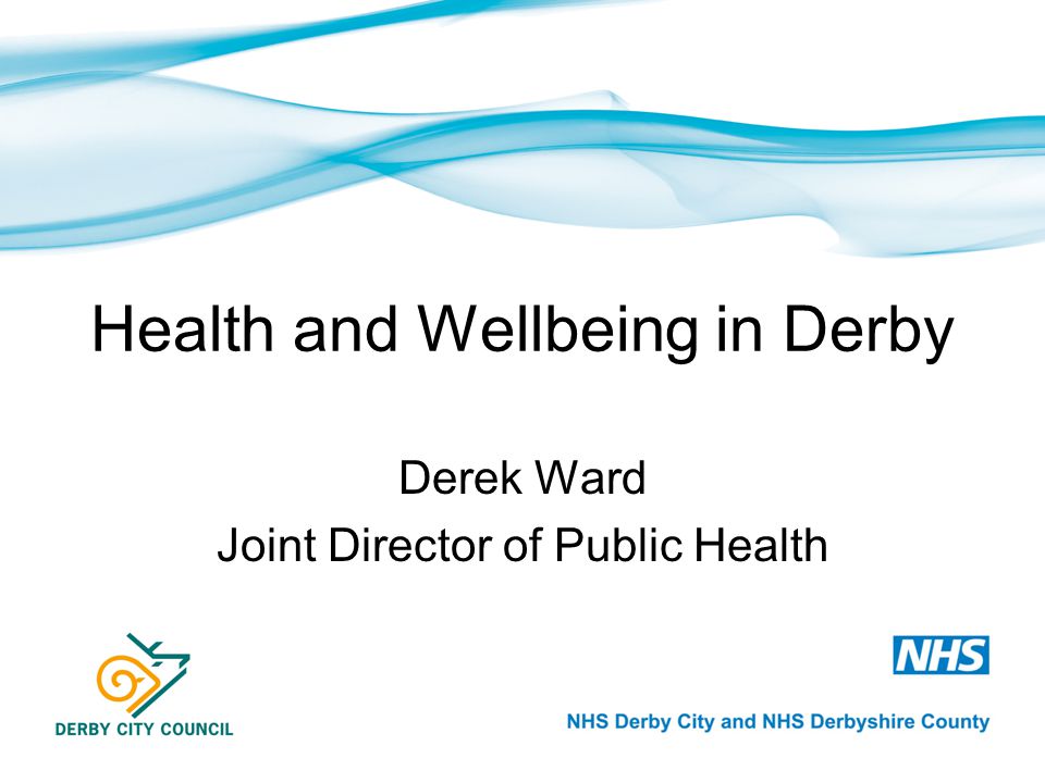 Health and Wellbeing in Derby Derek Ward Joint Director of Public Health