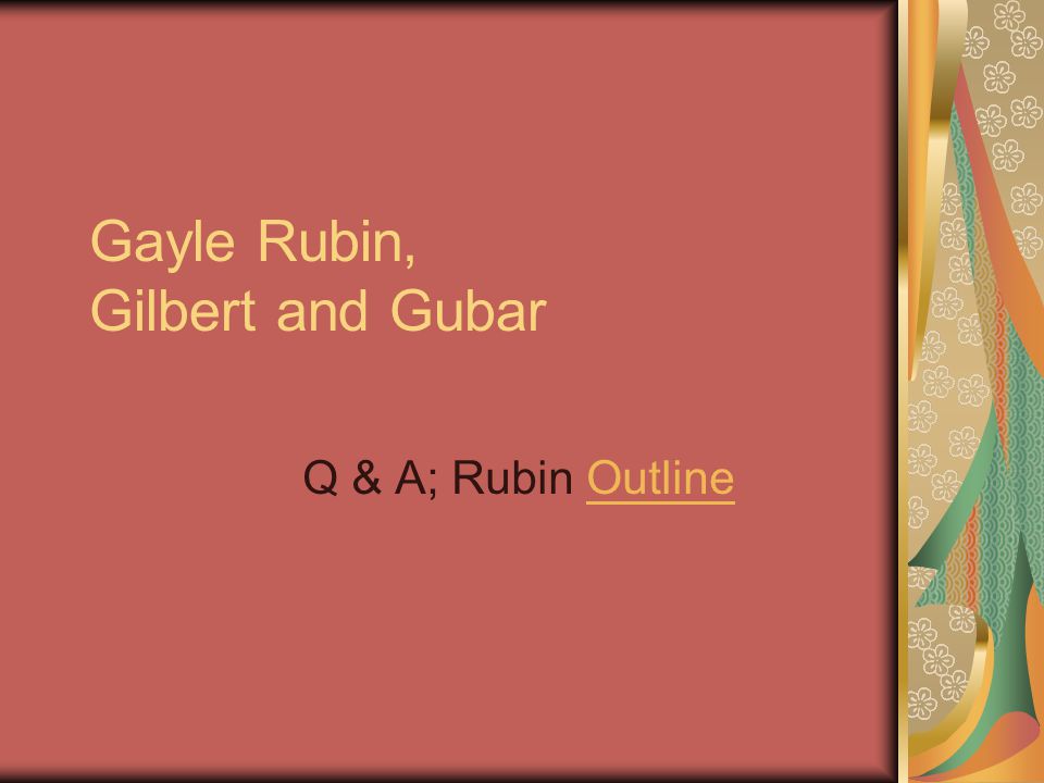 Gayle Rubin, Gilbert and Gubar Q & A; Rubin OutlineOutline