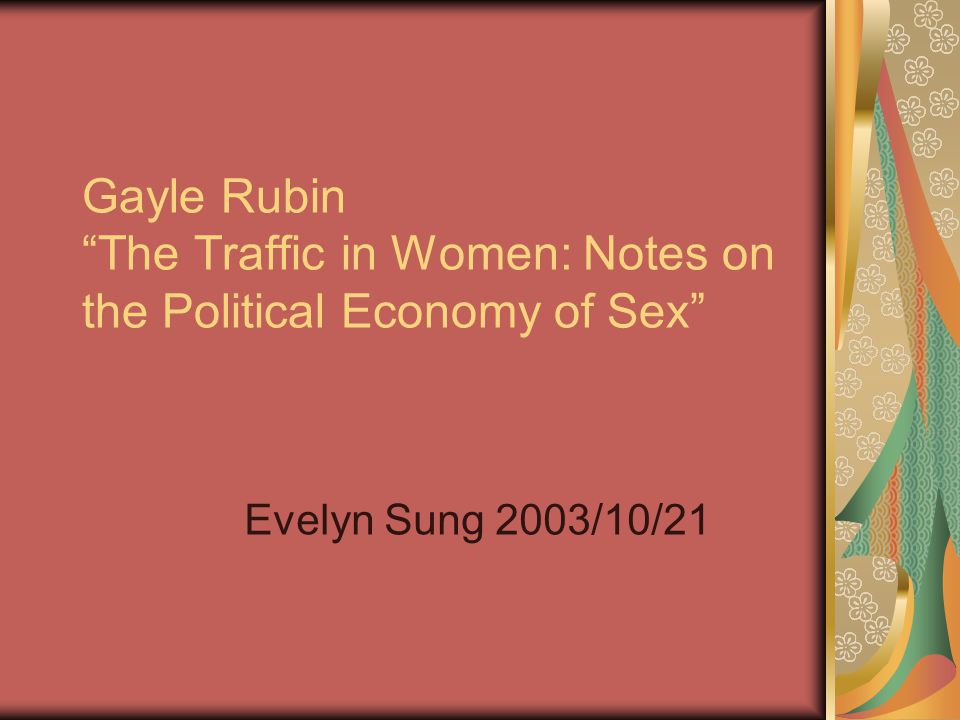 Gayle Rubin The Traffic in Women: Notes on the Political Economy of Sex Evelyn Sung 2003/10/21