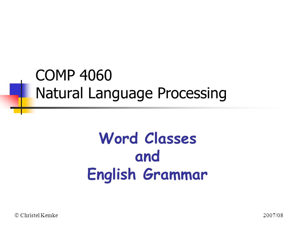  Christel Kemke 2007/08 COMP 4060 Natural Language Processing Word Classes and English Grammar