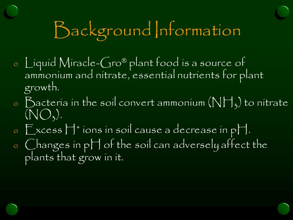 Background Information o Liquid Miracle-Gro ® plant food is a source of ammonium and nitrate, essential nutrients for plant growth.