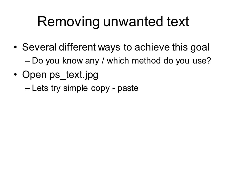 Removing unwanted text Several different ways to achieve this goal –Do you know any / which method do you use.