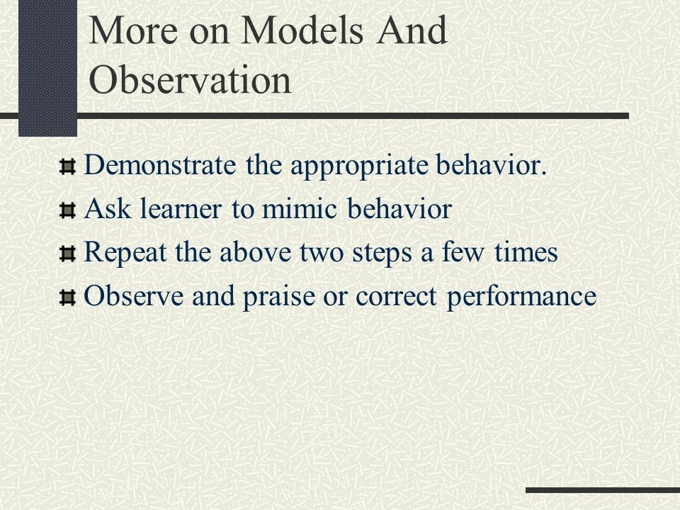More on Models And Observation Demonstrate the appropriate behavior.