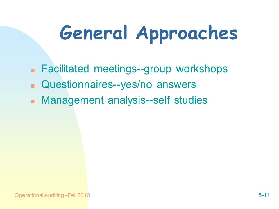 Operational Auditing--Fall General Approaches n Facilitated meetings--group workshops n Questionnaires--yes/no answers n Management analysis--self studies