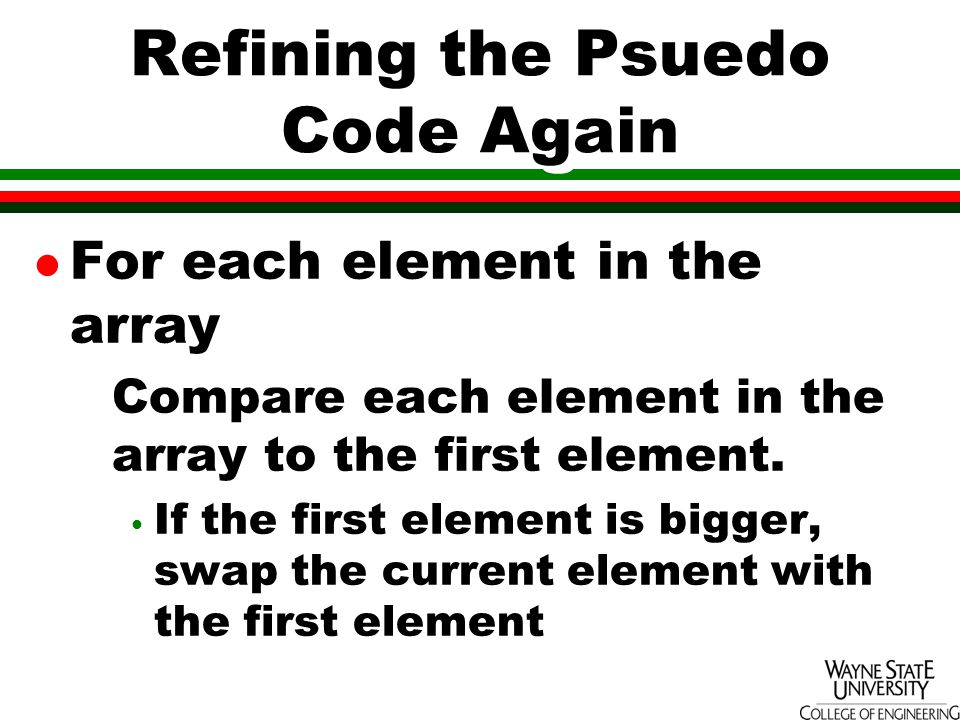 Refining the Psuedo Code Again l For each element in the array Compare each element in the array to the first element.