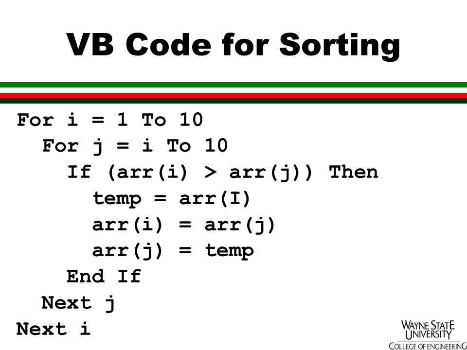 VB Code for Sorting For i = 1 To 10 For j = i To 10 If (arr(i) > arr(j)) Then temp = arr(I) arr(i) = arr(j) arr(j) = temp End If Next j Next i