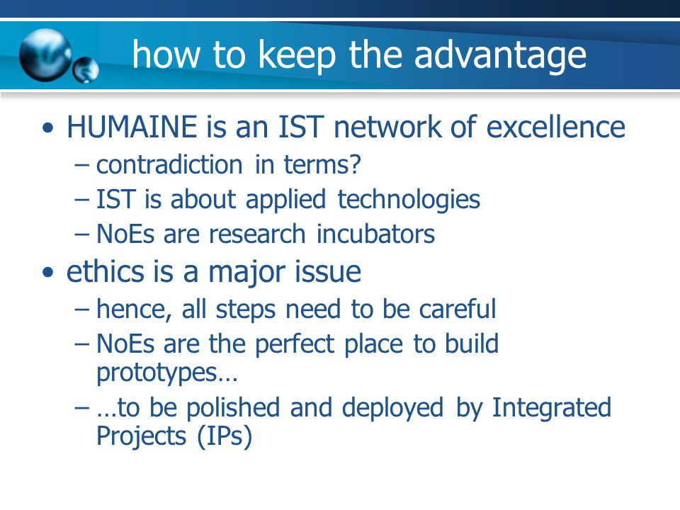 how to keep the advantage HUMAINE is an IST network of excellence –contradiction in terms.