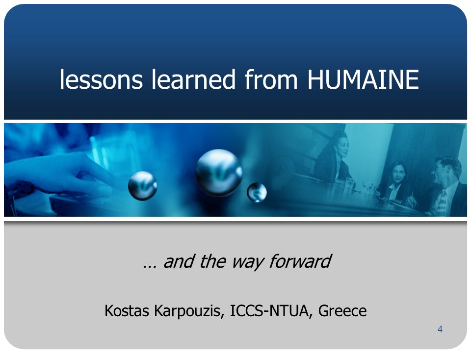 lessons learned from HUMAINE … and the way forward 4 Kostas Karpouzis, ICCS-NTUA, Greece