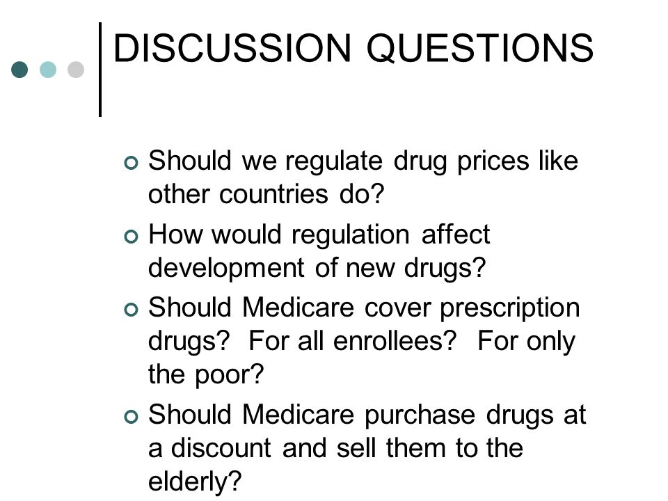 DISCUSSION QUESTIONS Should we regulate drug prices like other countries do.
