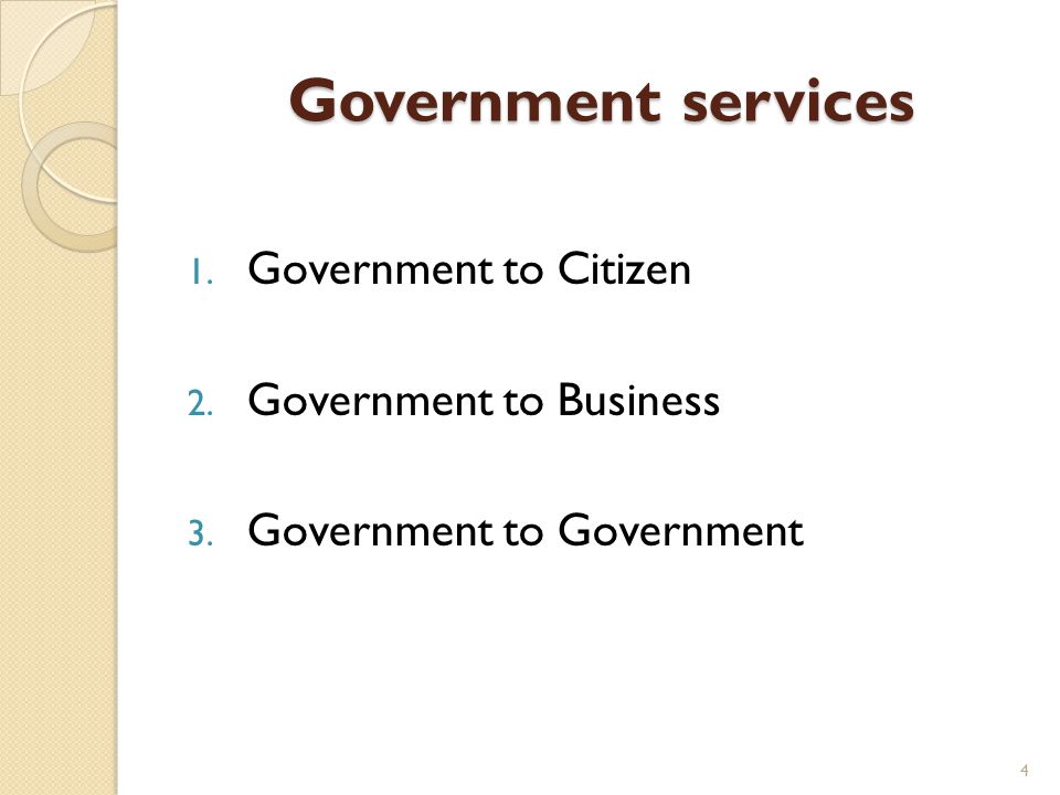 Government services 1. Government to Citizen 2. Government to Business 3.