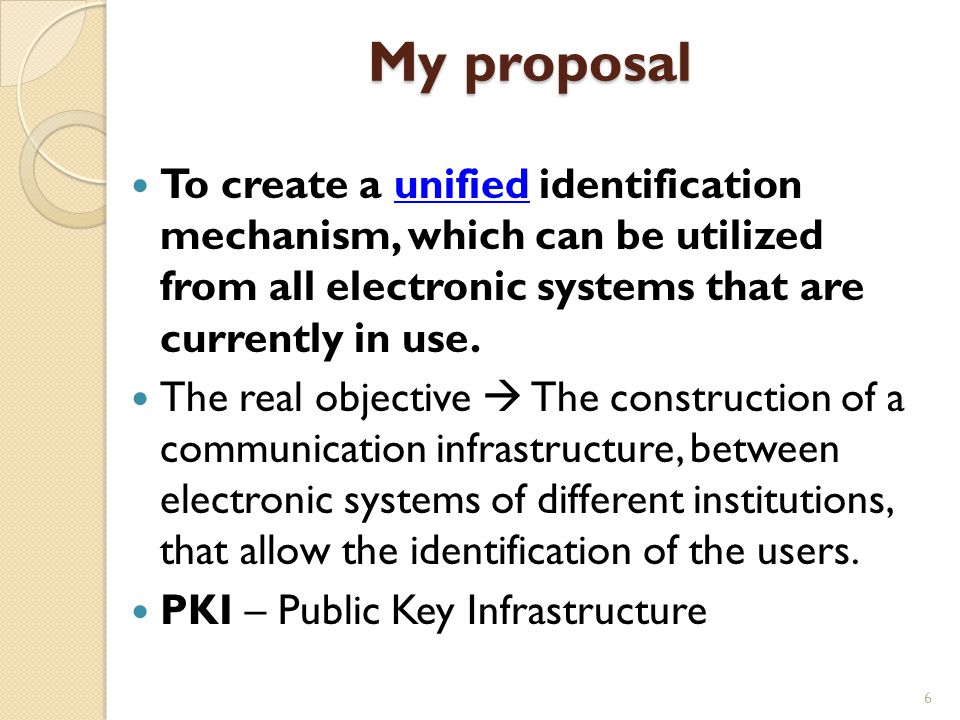 My proposal To create a unified identification mechanism, which can be utilized from all electronic systems that are currently in use.