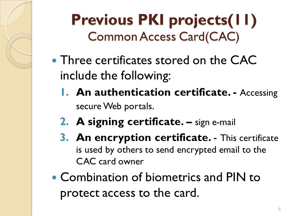 Previous PKI projects(11) Common Access Card(CAC) Three certificates stored on the CAC include the following: 1.An authentication certificate.