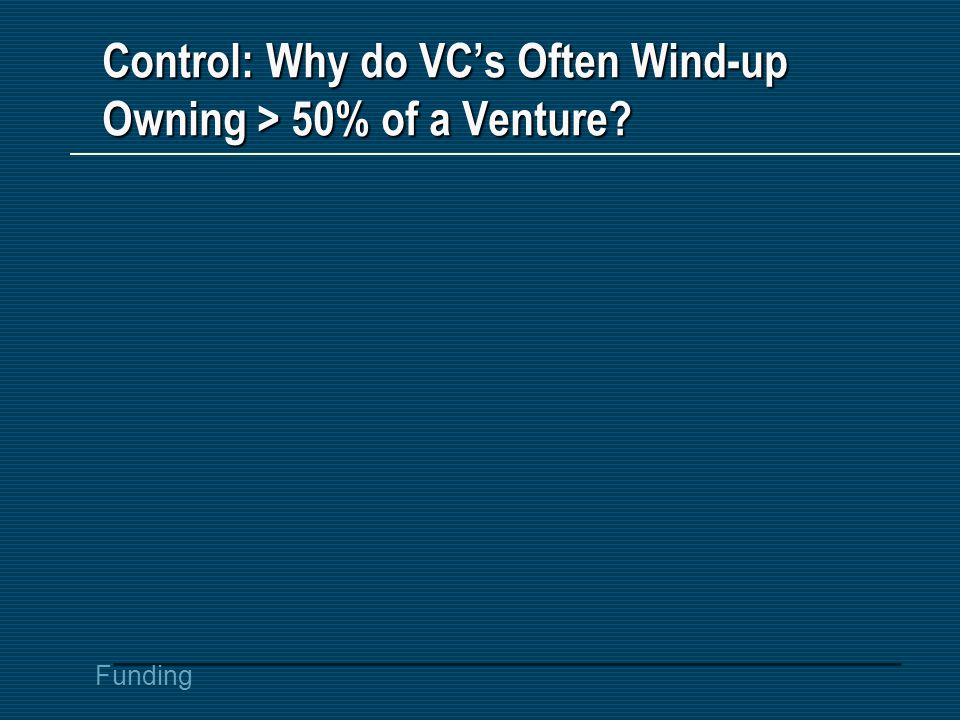 Funding Control: Why do VC’s Often Wind-up Owning > 50% of a Venture
