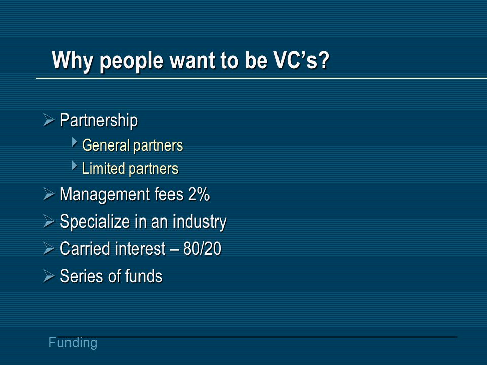 Funding Why people want to be VC’s.