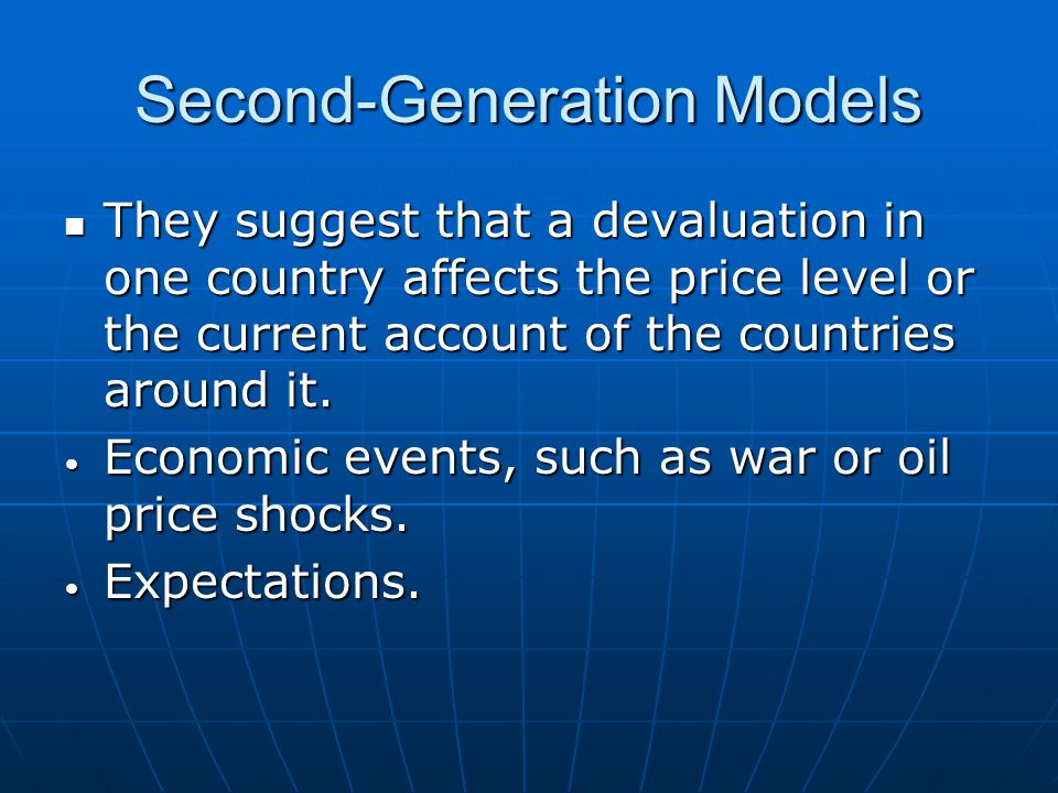 Second-Generation Models They suggest that a devaluation in one country affects the price level or the current account of the countries around it.