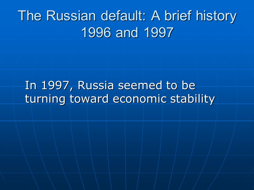 The Russian default: A brief history 1996 and 1997 In 1997, Russia seemed to be turning toward economic stability