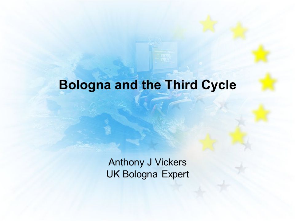 Bologna and the Third Cycle Anthony J Vickers UK Bologna Expert