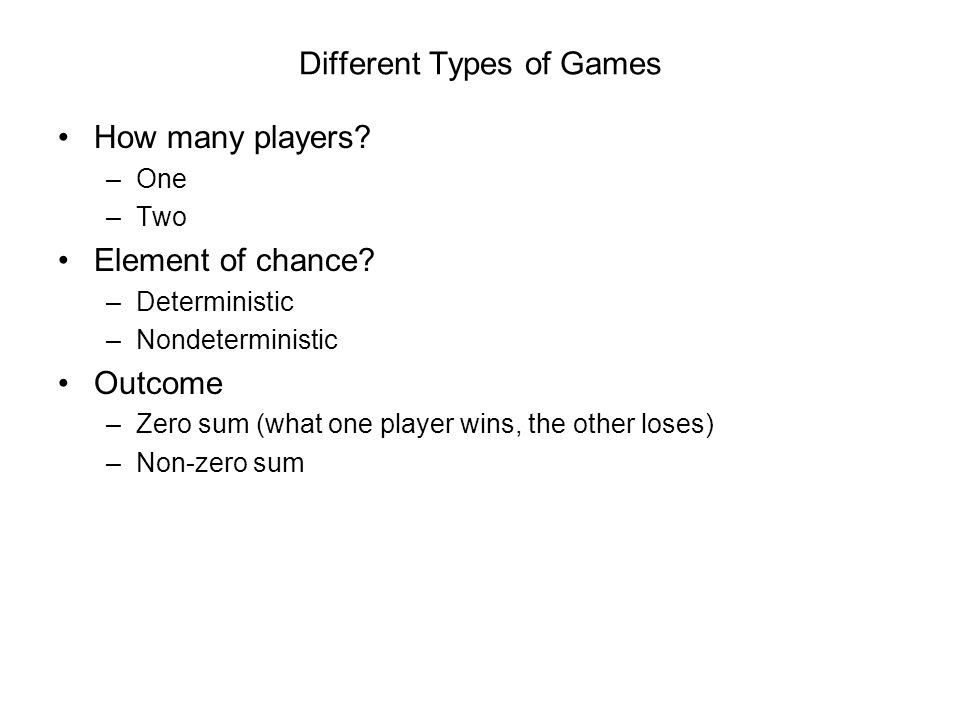 Different Types of Games How many players. –One –Two Element of chance.
