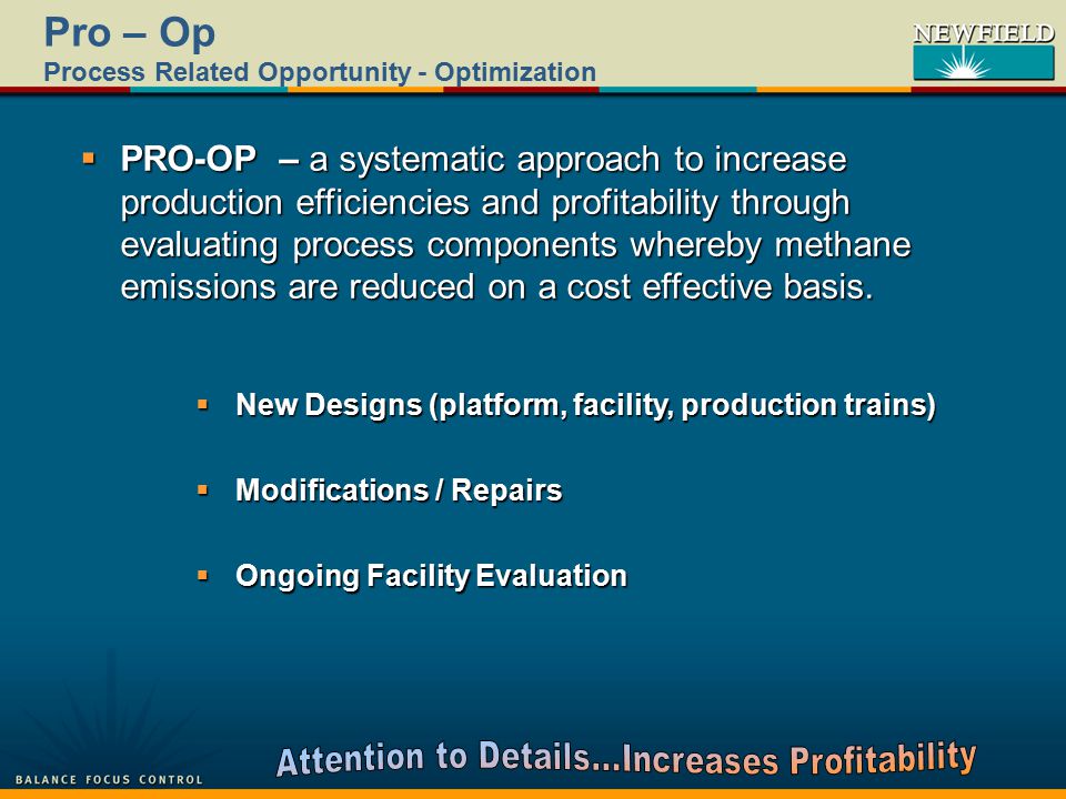 Pro – Op Process Related Opportunity - Optimization  PRO-OP – a systematic approach to increase production efficiencies and profitability through evaluating process components whereby methane emissions are reduced on a cost effective basis.