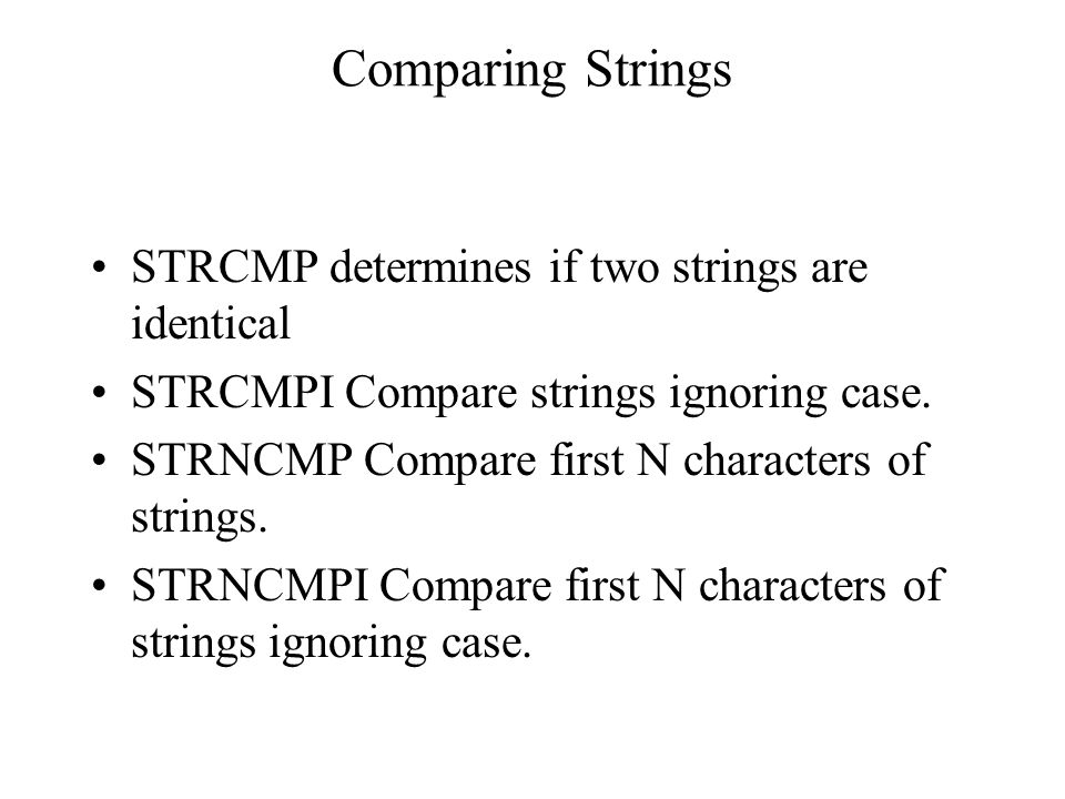 Comparing Strings STRCMP determines if two strings are identical STRCMPI Compare strings ignoring case.