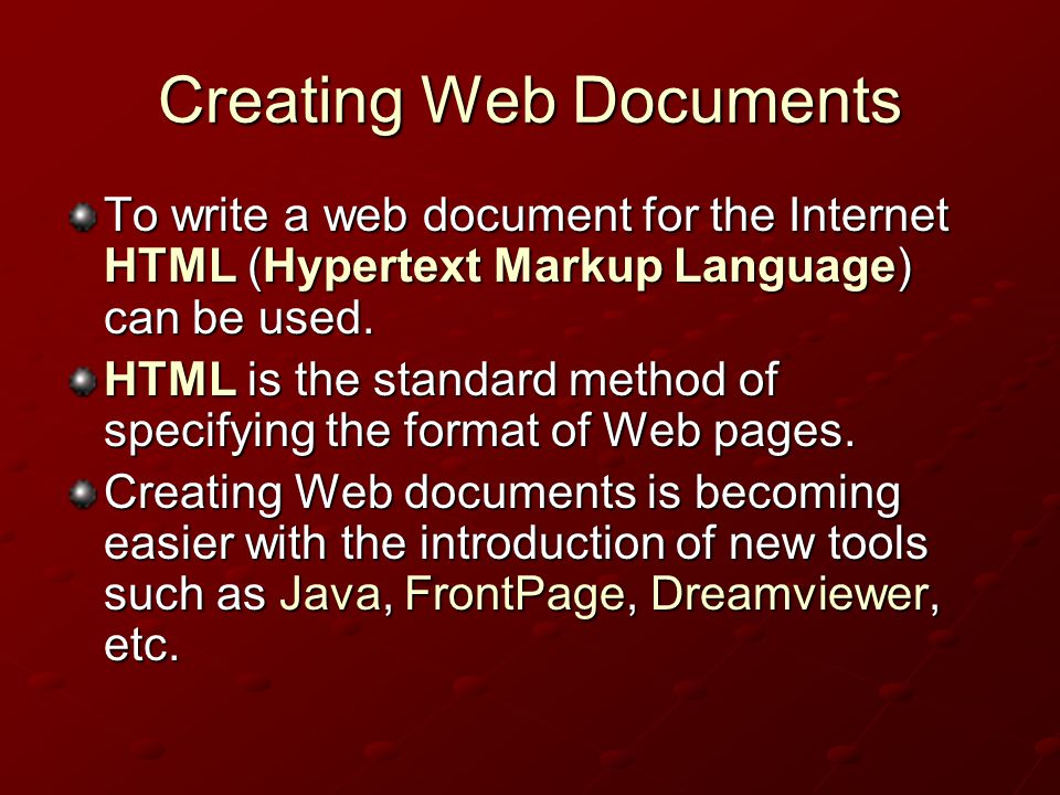 Creating Web Documents To write a web document for the Internet HTML (Hypertext Markup Language) can be used.