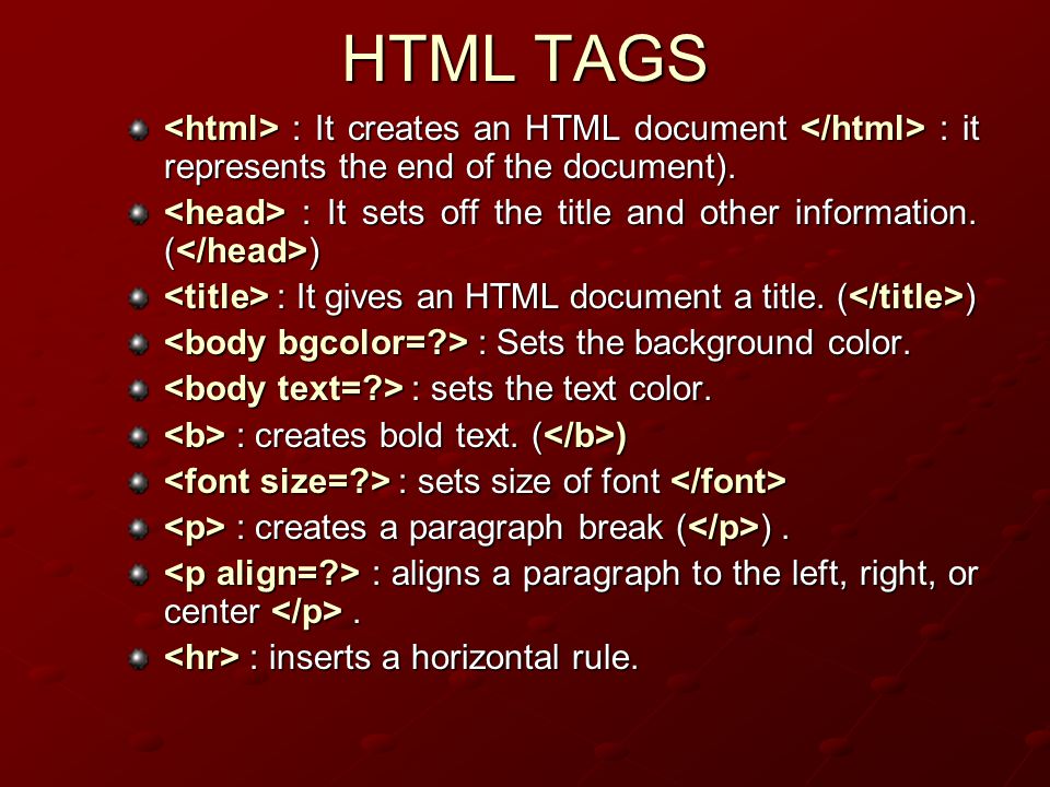 HTML TAGS : It creates an HTML document : it represents the end of the document).