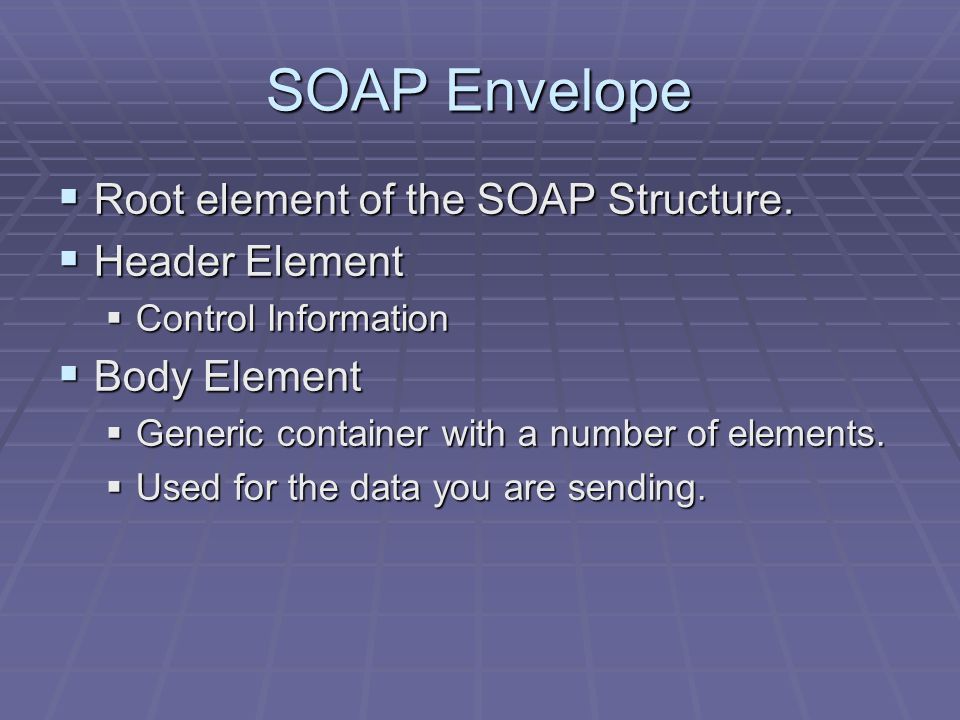 SOAP Envelope  Root element of the SOAP Structure.