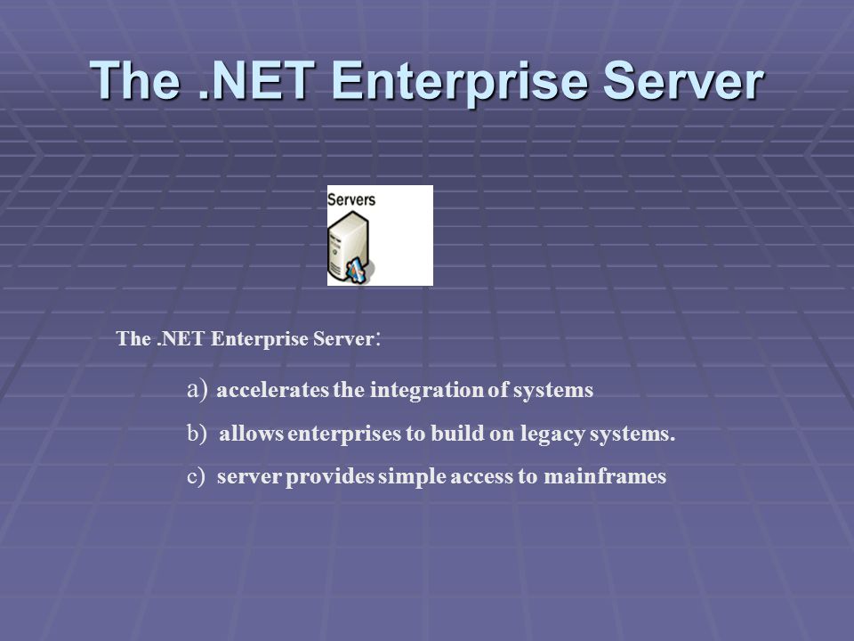 The.NET Enterprise Server : a) accelerates the integration of systems b) allows enterprises to build on legacy systems.