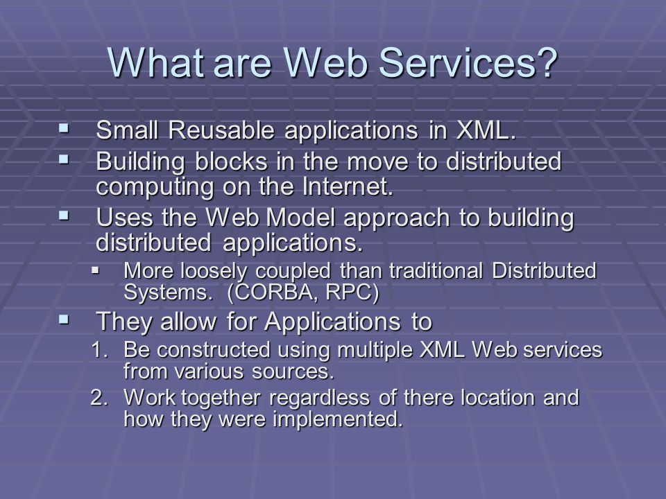 What are Web Services.  Small Reusable applications in XML.