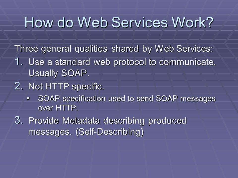 How do Web Services Work. Three general qualities shared by Web Services: 1.