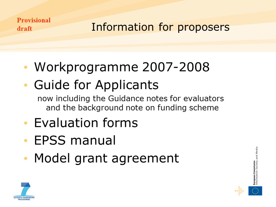 Provisional draft Information for proposers Workprogramme Guide for Applicants now including the Guidance notes for evaluators and the background note on funding scheme Evaluation forms EPSS manual Model grant agreement