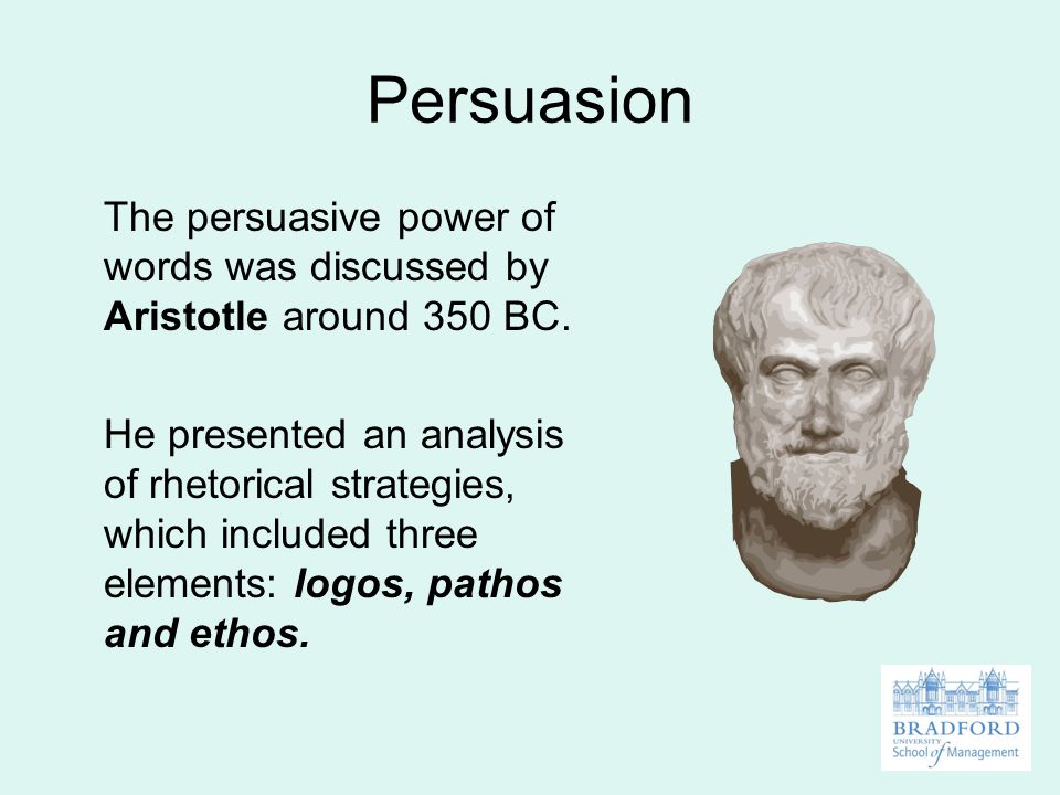 Persuasion The persuasive power of words was discussed by Aristotle around 350 BC.