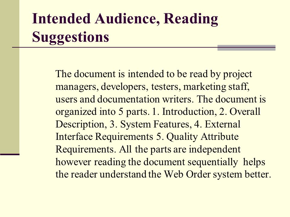 Intended Audience, Reading Suggestions The document is intended to be read by project managers, developers, testers, marketing staff, users and documentation writers.