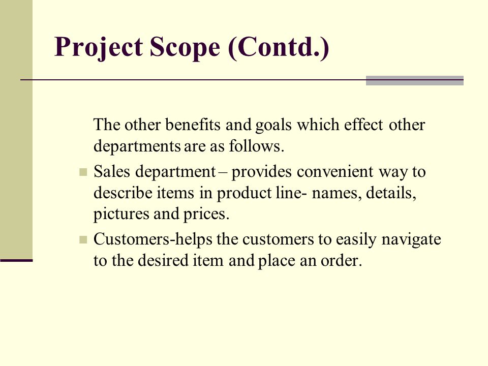 Project Scope (Contd.) The other benefits and goals which effect other departments are as follows.