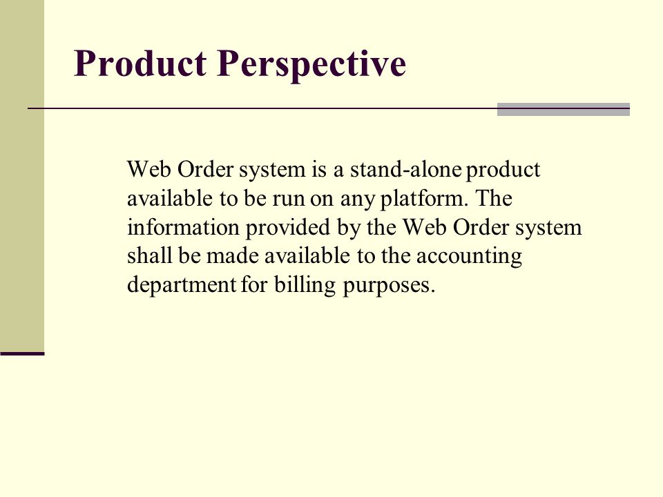 Product Perspective Web Order system is a stand-alone product available to be run on any platform.