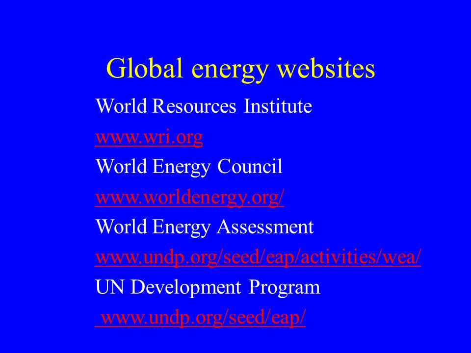 Global energy websites World Resources Institute   World Energy Council   World Energy Assessment   UN Development Program