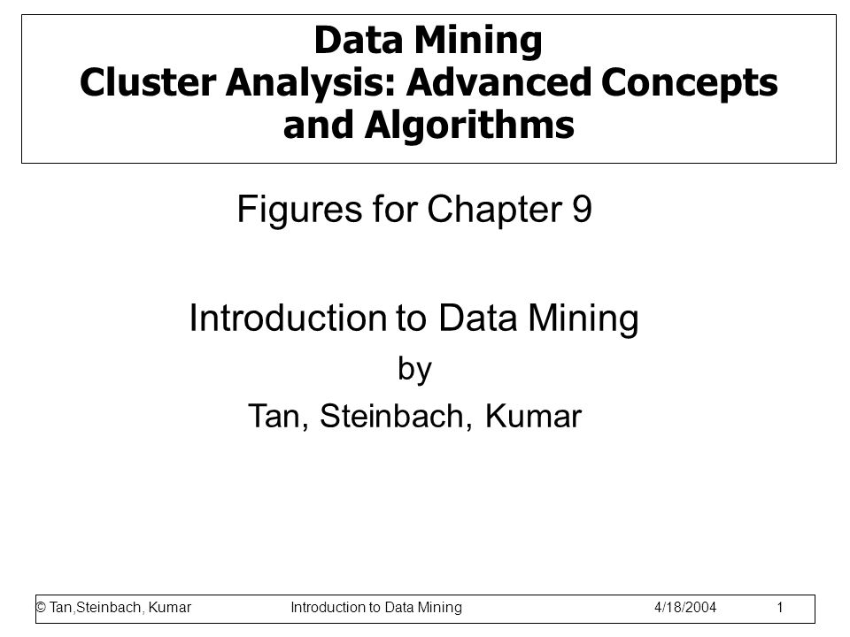 © Tan,Steinbach, Kumar Introduction to Data Mining 1/17/ Data Mining Cluster Analysis: Advanced Concepts and Algorithms Figures for Chapter 9 Introduction to Data Mining by Tan, Steinbach, Kumar © Tan,Steinbach, Kumar Introduction to Data Mining 4/18/2004 1