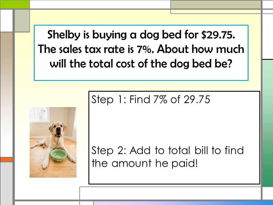 Shelby is buying a dog bed for $ The sales tax rate is 7%.