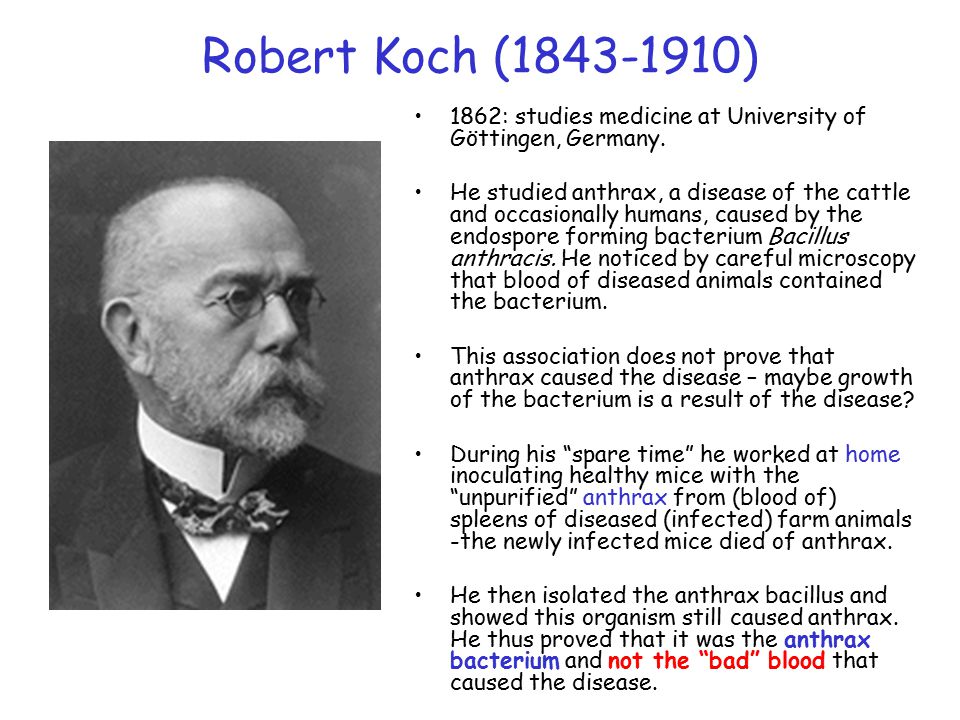 Robert Koch ( ) 1862: studies medicine at University of Göttingen, Germany.