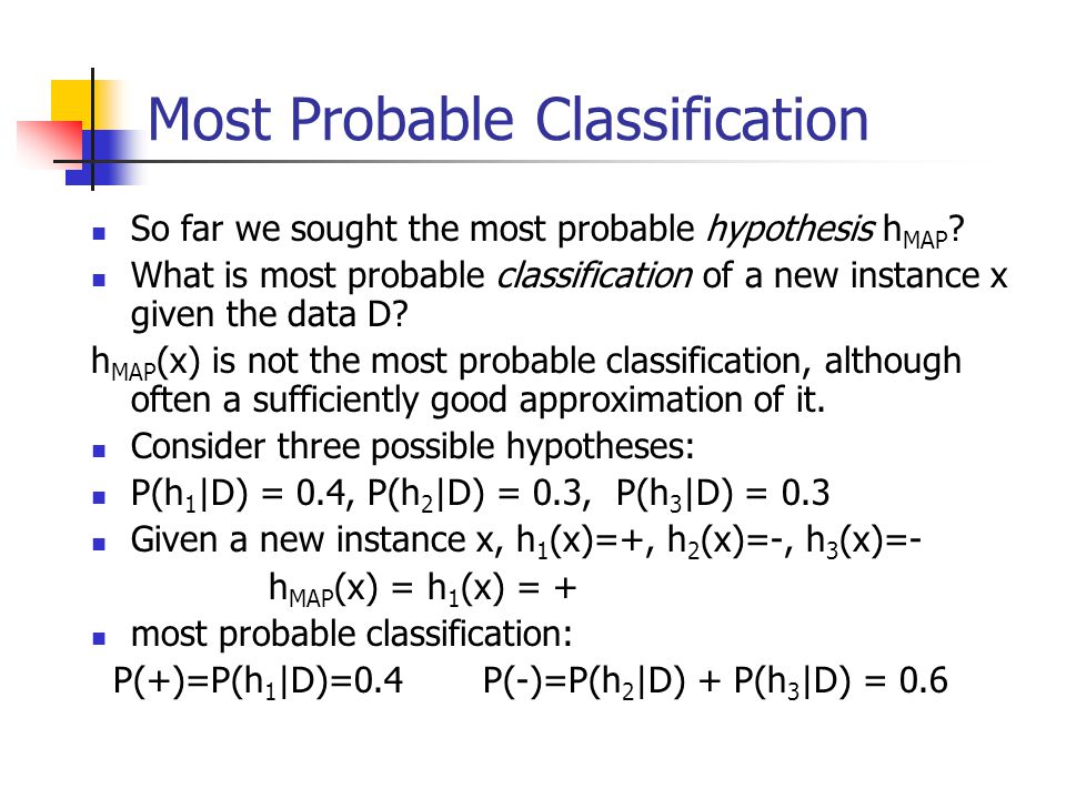 Most Probable Classification So far we sought the most probable hypothesis h MAP .