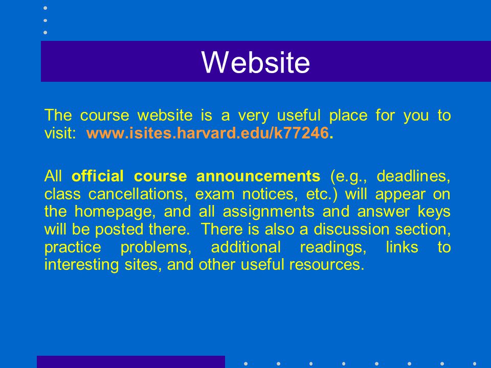 Website The course website is a very useful place for you to visit: