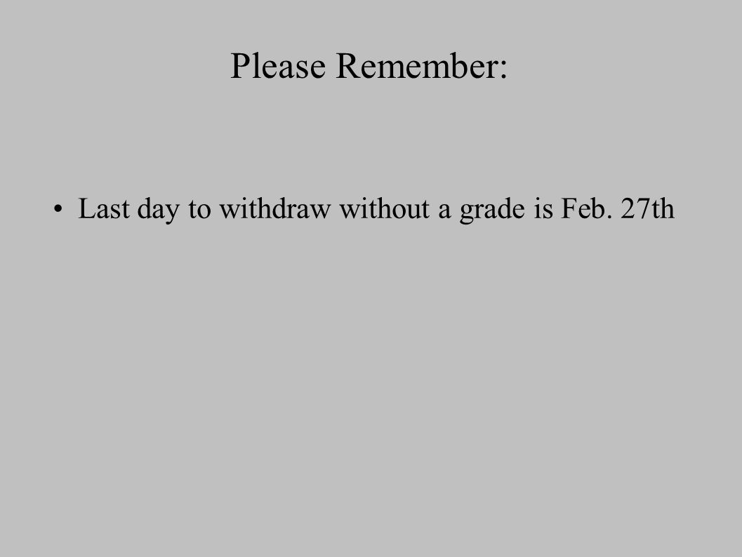 Please Remember: Last day to withdraw without a grade is Feb. 27th