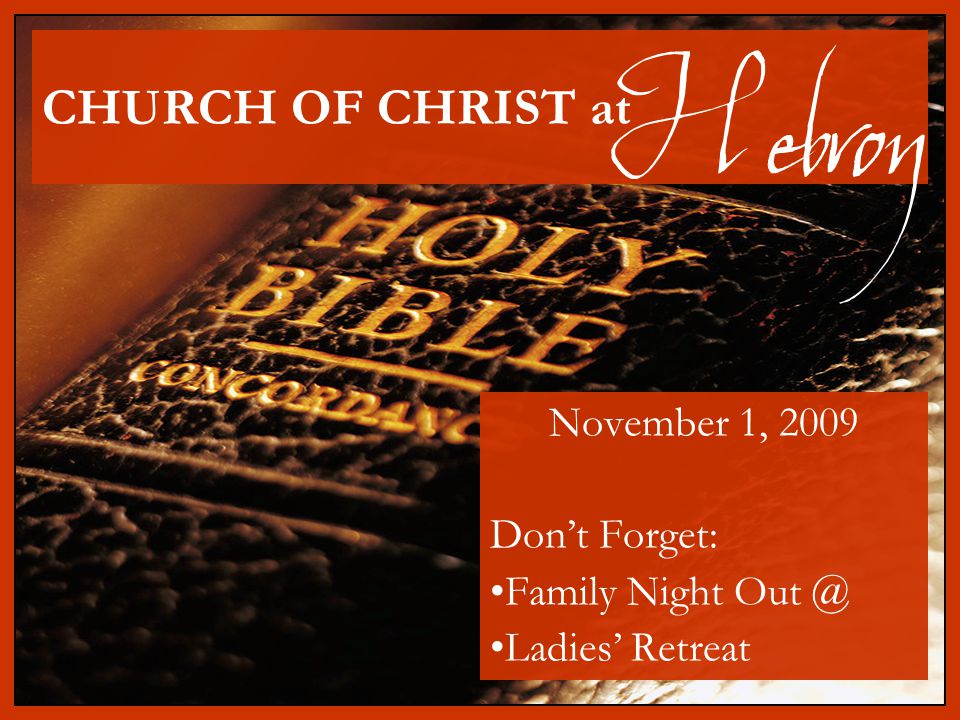 CHURCH OF CHRIST at November 1, 2009 Don’t Forget: Family Night Ladies’ Retreat Hebron