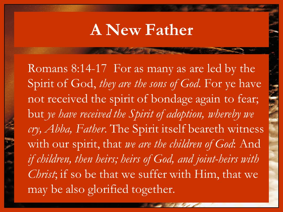 A New Father Romans 8:14-17 For as many as are led by the Spirit of God, they are the sons of God.