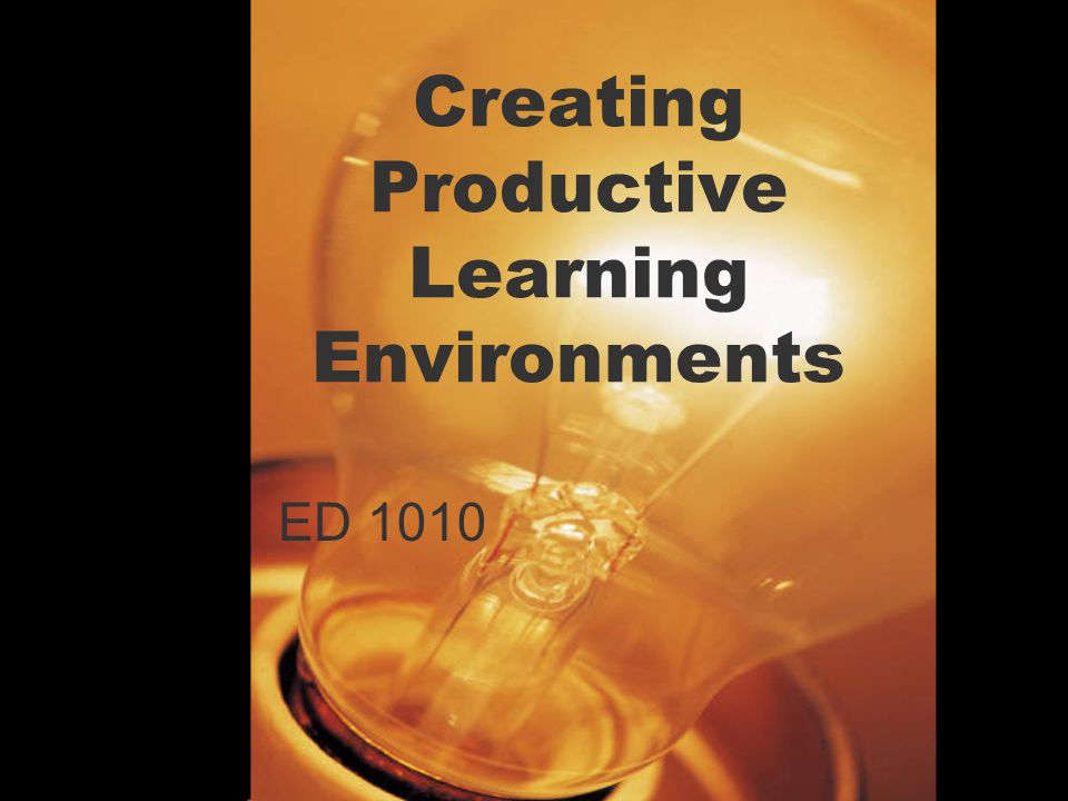 1 Creating Productive Learning Environments ED 1010