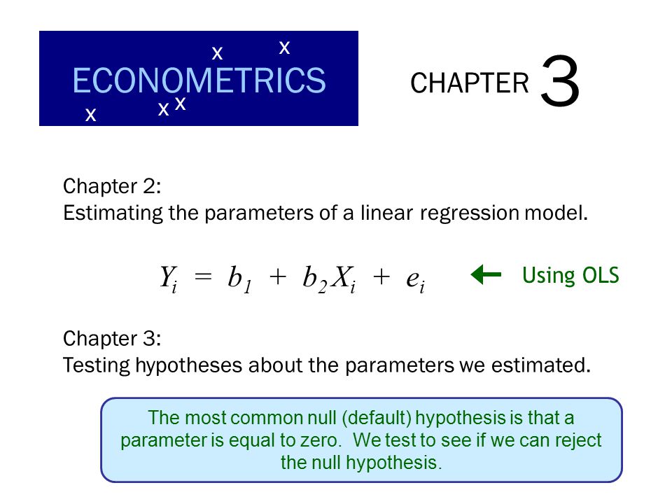 CHAPTER 3 ECONOMETRICS x x x x x Chapter 2: Estimating the parameters of a linear regression model.