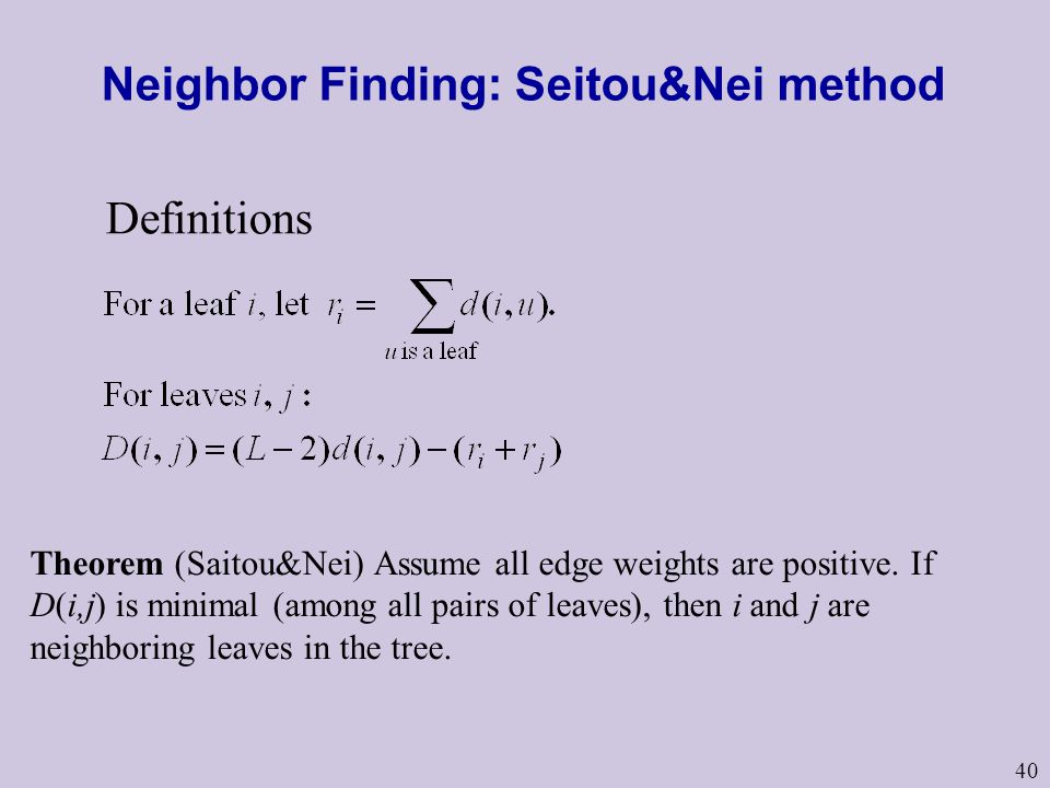 40 Neighbor Finding: Seitou&Nei method Theorem (Saitou&Nei) Assume all edge weights are positive.