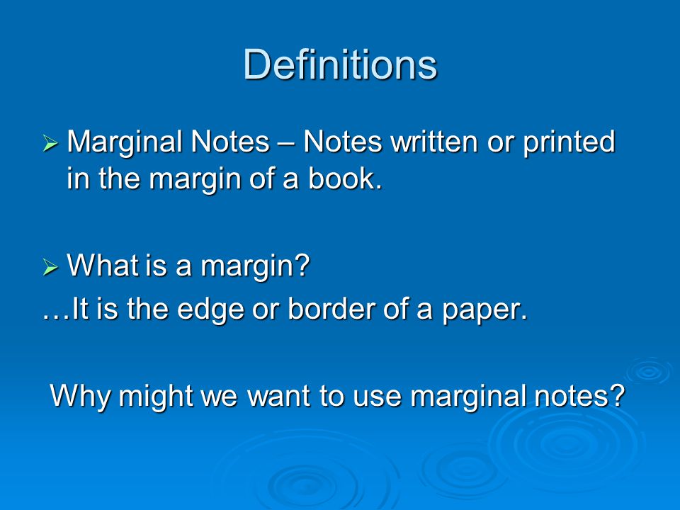 Definitions  Marginal Notes – Notes written or printed in the margin of a book.