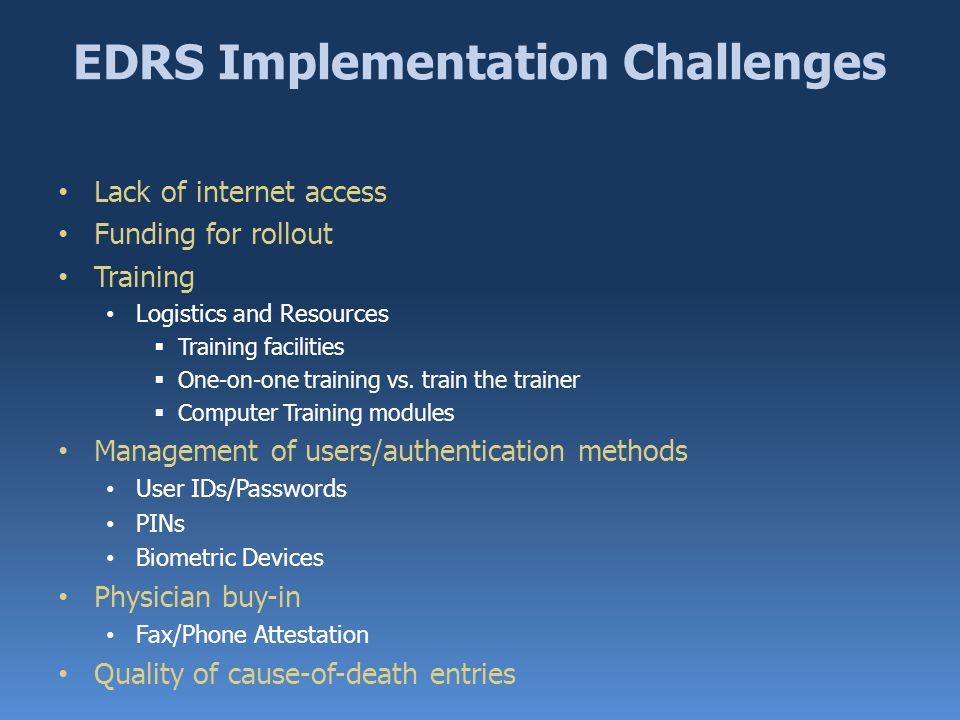 EDRS Implementation Challenges Lack of internet access Funding for rollout Training Logistics and Resources  Training facilities  One-on-one training vs.